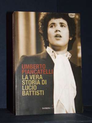 Umberto Piancatelli – La vera storia di Lucio Battisti – Barbera / Planet – 2008 - Giornalismo - Libreria del novecento