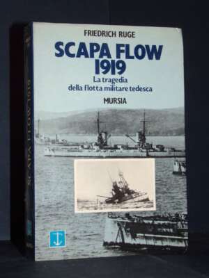 Friedrich Ruge – Scapa Flow 1919. La tragedia della flotta militare tedesca – Mursia – 1980 - Storia - Libreria del novecento
