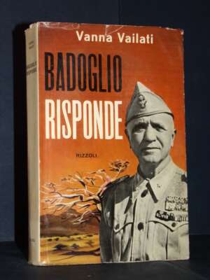 Vanna Vailati – Badoglio risponde – Rizzoli – Prima edizione 1958 - Biografie - Libreria del novecento