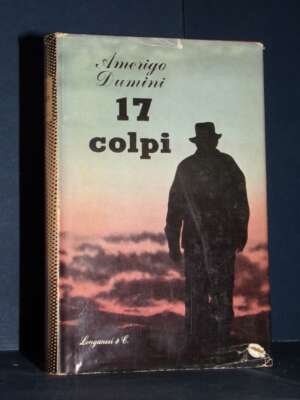Amerigo Dumini – 17 colpi – Longanesi / Il Cammeo 48 – 1958 - Biografie - Libreria del novecento