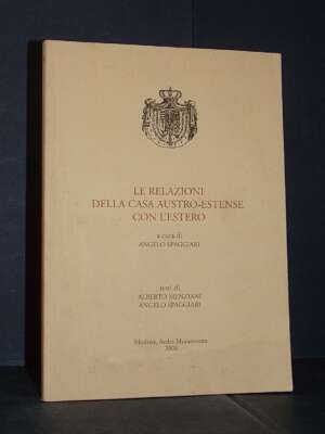 Spaggiari – Le relazioni della Casa Austro-Estense con l’estero – Modena – 2006 - Storie locali - Libreria del novecento