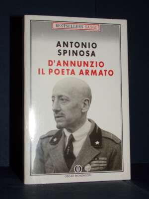 Antonio Spinosa – D’Annunzio, il poeta armato – Mondadori / Oscar B Saggi 24 – 1991 - Biografie - Libreria del novecento
