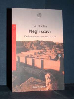 Eric H. Cline – Negli scavi. L’archeologia raccontata da chi la fa – Bollati Boringhieri – 2022 - Archeologia / Civiltà anti…