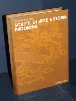 Giovanni Fabris – Scritti di arte e storia padovana – Rebellato – 1977 - Storie locali - Libreria del novecento