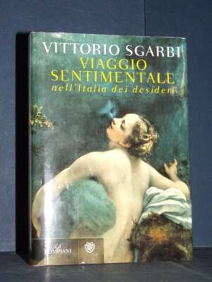 Vittorio Sgarbi – Viaggio sentimentale nell’Italia dei desideri – Bompiani / Saggi – 2010 - Arte - Libreria del novecento