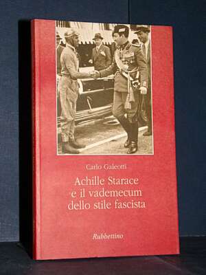 Carlo Galeotti – Achille Starace e il vademecum dello stile fascista – Rubbettino – 2000 - Biografie - Libreria del novecento