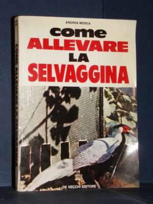 Andrea Mosca – Come allevare la selvaggina – De Vecchi – 1976 - Manualistica varia / Medicina - Libreria del novecento