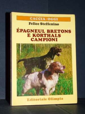 Steffenino – Epagneul Bretons e Korthals campioni – Olimpia / Caccia Oggi – Prima ed., 1987 - Guide / Viaggi - Libreria del…