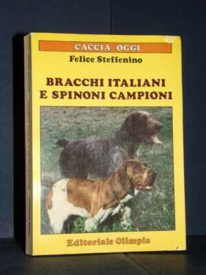 Steffenino – Bracchi italiani e spinoni campioni – Olimpia / Caccia Oggi – 1987 - Guide / Viaggi - Libreria del novecento