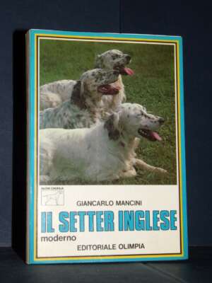 Giancarlo Mancini – Il setter inglese – Olimpia / Nuova Cinofilia 16 – 1985 - Edizioni pregiate - Rarità - Libreria del nove…