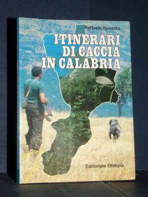 Raffaele Sposato – Itinerari di caccia in Calabria – Olimpia – Prima ed., 1987 - Sport / Motori / Caccia Pesca - Libreria de…