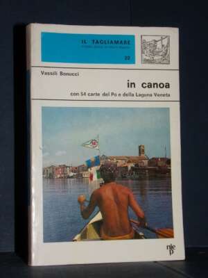 Vassili Bonucci – In canoa. Con 54 carte… – Nistri-Lischi / Il Tagliamare 22 – 1974 - Guide / Viaggi - Libreria del novecento