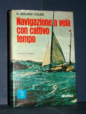 K. Adlar Coles – Navigazione a vela con cattivo tempo – Mursia / Biblioteca del Mare 41 – 1973 - Manualistica varia / Medici…