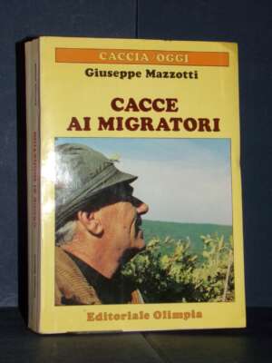 Giuseppe Mazzotti – Cacce ai migratori – Olimpia / Caccia Oggi – Prima ed., 1985 - Sport / Motori / Caccia Pesca - Libreria…
