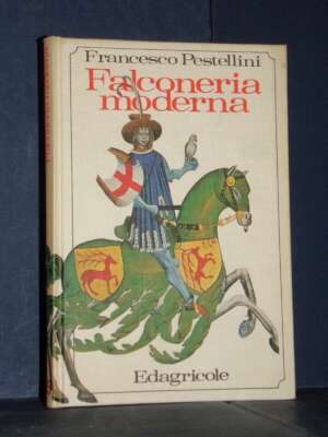 Francesco Pestellini – Falconeria moderna – Edagricole / Natura e tempo libero 23 – 1975 - Scienze / Matematica / Geog - Lib…