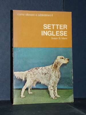 Susan S. Maire – Come allevare e addestrare il setter inglese – Encia – 1974 - Manualistica varia / Medicina - Libreria del…