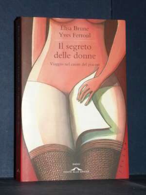 Elisa Brune, Yves Ferroul – Il segreto delle donne – Ponte alle Grazie / Saggi – 2011 - Erotismo - Libreria del novecento
