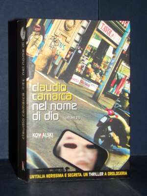 Claudio Camarca – Nel nome di Dio – Kowalski Editore – Prima ed., 2006 (978-8874966165) - Letteratura Italiana - Narrativa -…