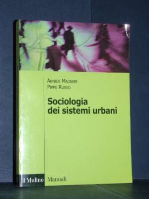 Annick Magnier, Pippo Russo – Sociologia dei sistemi urbani – Il Mulino – 2002 (978-8815088680) - Architettura / Design - Li…