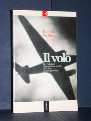 Horacio Verbitsky – Il volo. Le rivelazioni di un militare pentito – Feltrinelli / Serie Bianca – Prima ed., 1996 - Biografi…