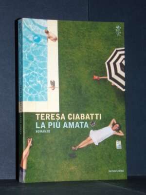 Teresa Ciabatti – La più amata – Mondadori / Scrittori italiani e stranieri – Prima ed., 2017 - Letteratura Italiana - Narra…