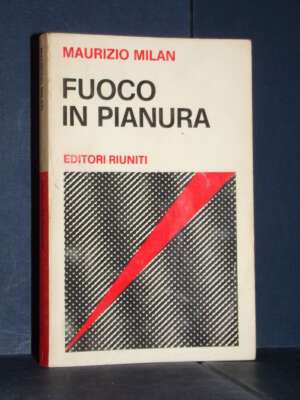Maurizio Milan – Fuoco in pianura – Editori Riuniti – 1971 - Biografie - Libreria del novecento