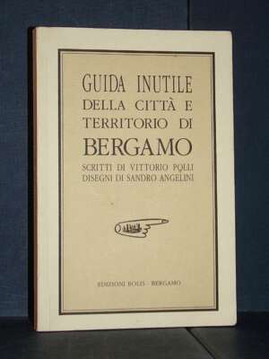 Vittorio Polli, Sandro Angelini – Guida inutile della città e territorio di Bergamo – Bolis – 1989 (Copia N° CLXV) - Guide /…