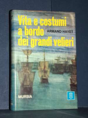 Armand Hayet – Vita e costumi a bordo dei grandi velieri – Mursia – Prima ed., 1973 - Sport / Motori / Caccia Pesca - Librer…