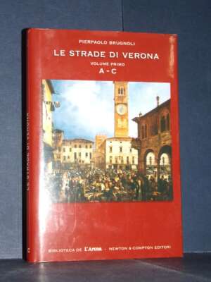 Pierpaolo Brugnoli – Le strade di Verona (Volume Primo: A-C) – Newton Compton – 2014 - Guide / Viaggi - Libreria del novecen…