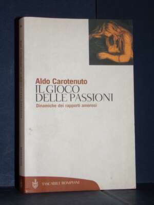 Aldo Carotenuto – Il gioco delle passioni – Bompiani / TB Saggi 244 – 2006 - Psicologia - Libreria del novecento