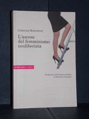 Catherine Rottenberg – L’ascesa del femminismo neoliberista – Ombre Corte – 2020 (978-8869481277) - Politica - Libreria del…