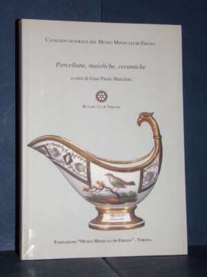 Marchini – Porcellane, maioliche, ceramiche. Catalogo – Museo Miniscalchi-Erizzo – 2007 - Antiquariato Armi Oreficeria - Lib…