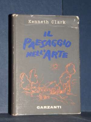 Kenneth Clark – Il paesaggio nell’arte – Garzanti – Prima edizione 1962 - Arte - Libreria del novecento