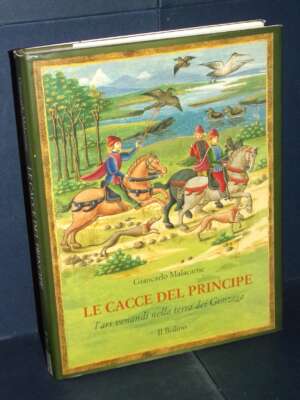 Malacarne – Le Cacce del Principe. L’ars venandi nella terra dei Gonzaga – Il Bulino – 1998 - Antiquariato Armi Oreficeria -…