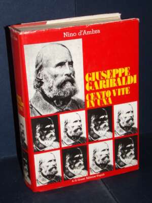 Nino d’Ambra – Giuseppe Garibaldi. Cento vite in una – Grassi, Napoli – 1983 - Biografie - Libreria del novecento