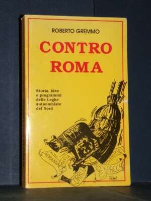 Roberto Gremmo – Contro Roma. Storia, idee e programmi delle Leghe autonomiste del Nord – 1992 - Politica italiana - Libreri…