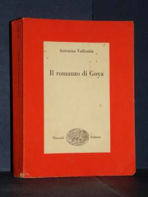 Antonina Vallentin – Il romanzo di Goya – Einaudi / Saggi 164 – 1953 - Arte - Libreria del novecento