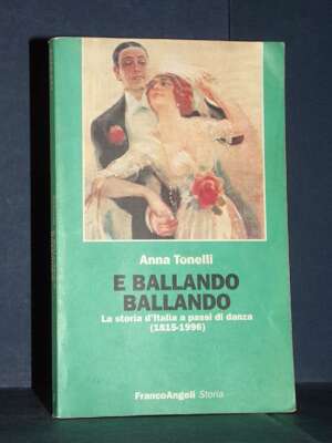 Anna Tonelli – E ballando ballando – Franco Angeli / Storia 237 – 2000 (978-8846410719) - Musica - Libreria del novecento