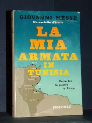 Giovanni Messe Maresciallo d’Italia – La mia armata in Tunisia – Rizzoli – 1960 - Biografie - Libreria del novecento