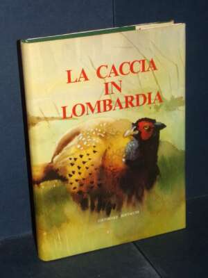 Araldi, Cristiani, Trovatore, Day – La caccia in Lombardia – Bertacchi – 1986 - Sport / Motori / Caccia Pesca - Libreria del…
