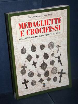 Candussio, Rossi – Medagliette e crocifissi (devozione popolare friulana) – Udine – 2005 - Antiquariato Armi Oreficeria - Li…