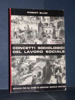 Robert Blum – Concetti sociologici del lavoro sociale – Istituto Studi Servizio Sociale – 1964 - Società / Sociologia / Medi…