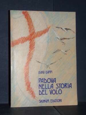 Luigi Luppi – Padova nella storia del volo – Signum – 1984 (autografato) - Sport / Motori / Caccia Pesca - Libreria del nove…