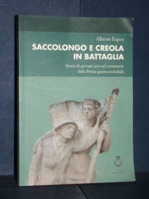 Alberto Espen – Saccolongo e Creola in battaglia – Saccolongo, Padova – 2018 - Storie locali - Libreria del novecento