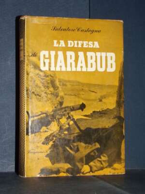 Salvatore Castagna – La difesa di Giarabub – Longanesi / Il Cammeo 47 – 1958 - Biografie - Libreria del novecento