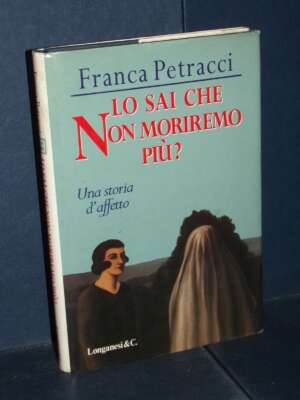 Franca Petracci – Lo sai che non moriremo più? – Longanesi / La Gaja Scienza 513 – Prima ed., 1996 - Letteratura Italiana -…