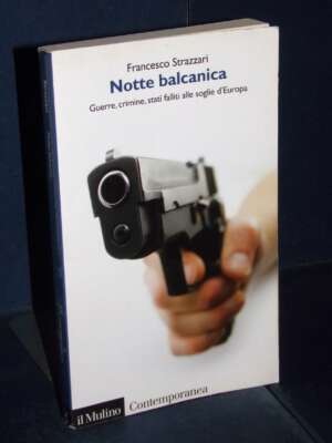 Strazzari – Notte balcanica. Guerre, crimine, stati falliti alle soglie d’Europa – Il Mulino – 2008 - Politica - Libreria de…