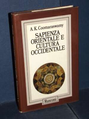 Ananda K. Coomaraswamy – Sapienza orientale e cultura occidentale – Rusconi – 1988 - Filosofia - Libreria del novecento